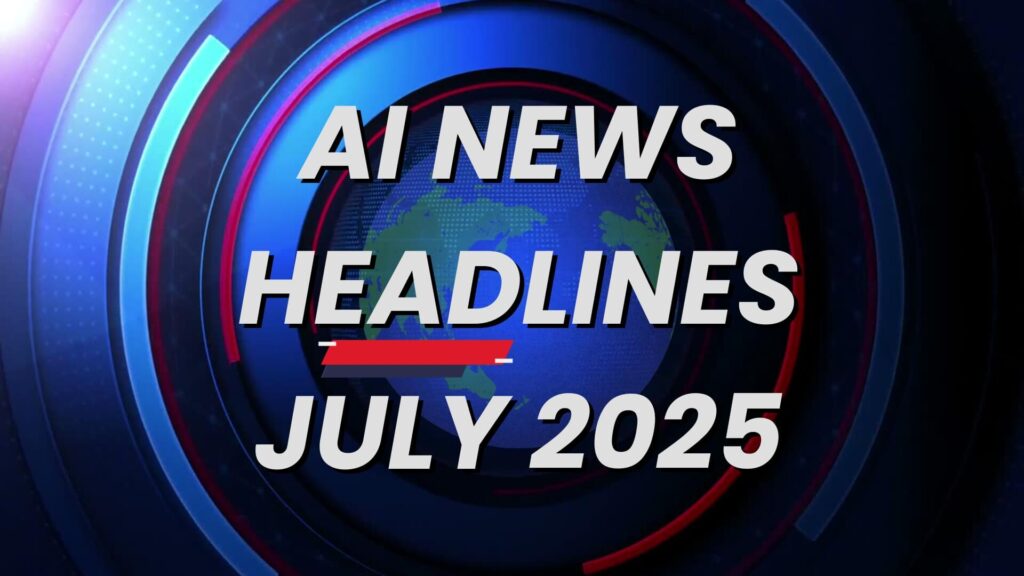 AI news headlines July 2025
