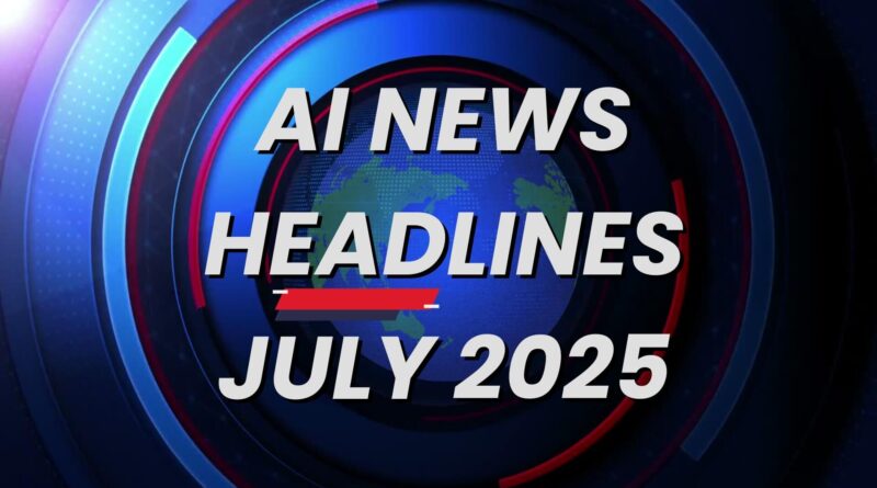 AI news headlines July 2025